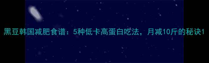 图片 黑豆韩国减肥食谱：5种低卡高蛋白吃法，月减10斤的秘诀1