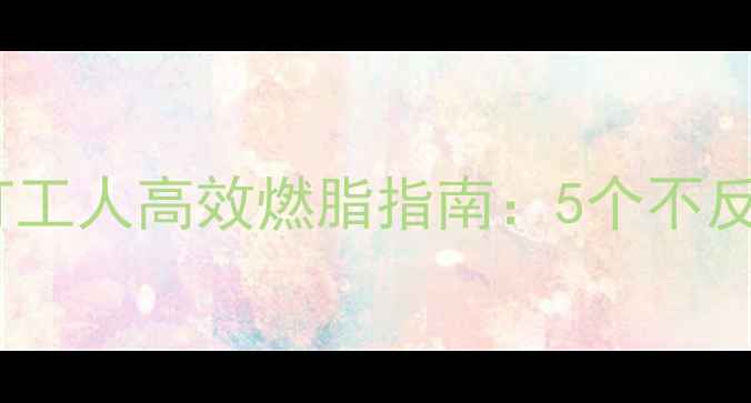 图片 🌙夜班族必看！打工人高效燃脂指南：5个不反弹的夜班减肥法2