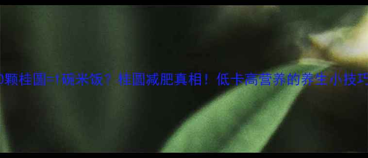 图片 🌟10颗桂圆=1碗米饭？桂圆减肥真相！低卡高营养的养生小技巧✨1