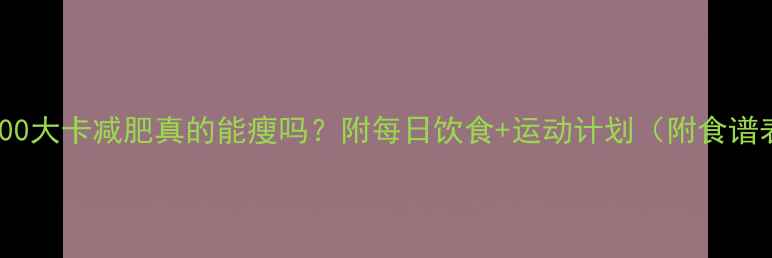 图片 🌟2000大卡减肥真的能瘦吗？附每日饮食+运动计划（附食谱表）1
