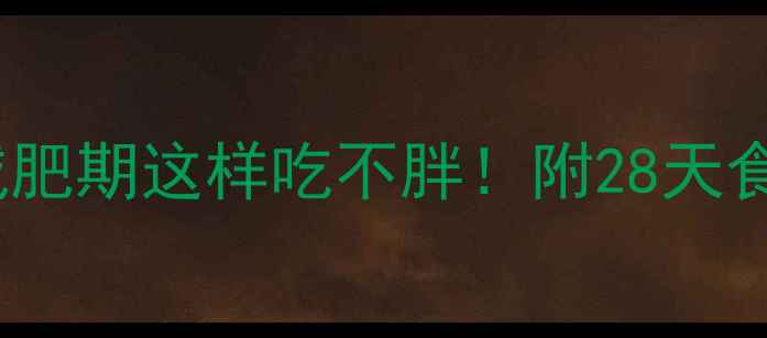 图片 🌟285大卡能吃啥？减肥期这样吃不胖！附28天食谱表+热量计算公式1
