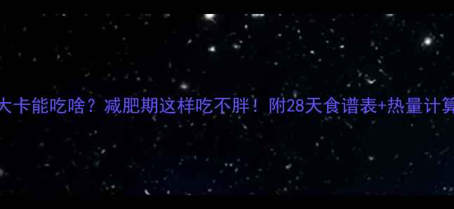 图片 🌟285大卡能吃啥？减肥期这样吃不胖！附28天食谱表+热量计算公式2