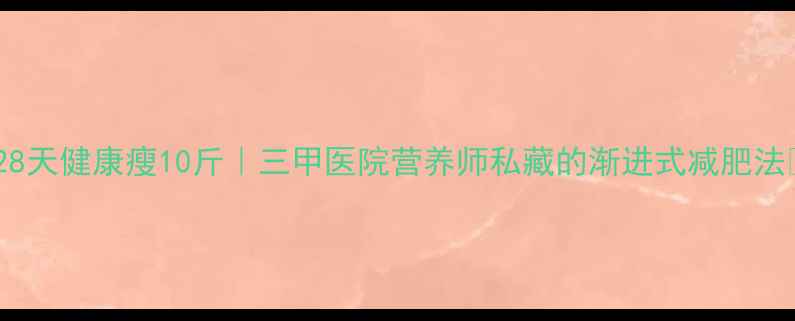 图片 🌟28天健康瘦10斤｜三甲医院营养师私藏的渐进式减肥法🌟1