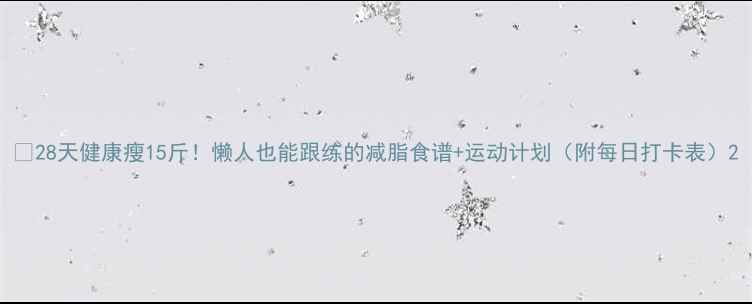 图片 🌟28天健康瘦15斤！懒人也能跟练的减脂食谱+运动计划（附每日打卡表）2
