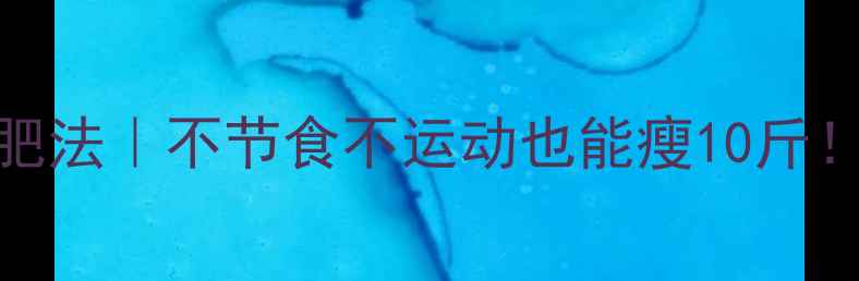 图片 🌟28天科学减肥法｜不节食不运动也能瘦10斤！懒人必看干货