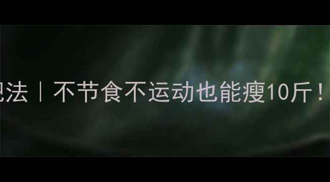 图片 🌟28天科学减肥法｜不节食不运动也能瘦10斤！懒人必看干货2