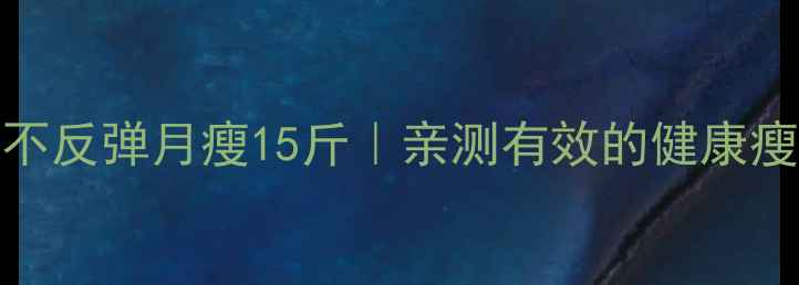 图片 🌟30天不反弹月瘦15斤｜亲测有效的健康瘦身法🌟