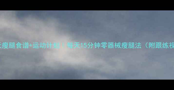 图片 🌟30天瘦腿食谱+运动计划｜每天15分钟零器械瘦腿法（附跟练视频）1