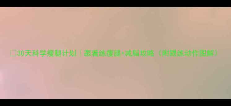 图片 🌟30天科学瘦腿计划｜跟着练瘦腿+减脂攻略（附跟练动作图解）