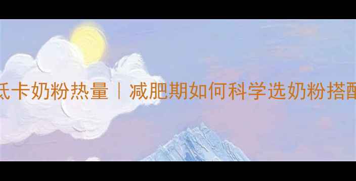 图片 🌟400克低卡奶粉热量｜减肥期如何科学选奶粉搭配食谱🌟2