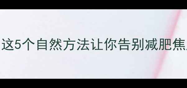 图片 🌟7天养成易瘦体质！这5个自然方法让你告别减肥焦虑（附体质自测表）2