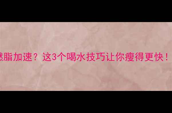 图片 🌟亲测有效减肥药+多喝水=燃脂加速？这3个喝水技巧让你瘦得更快！｜科学配方｜副作用全💊🚰1
