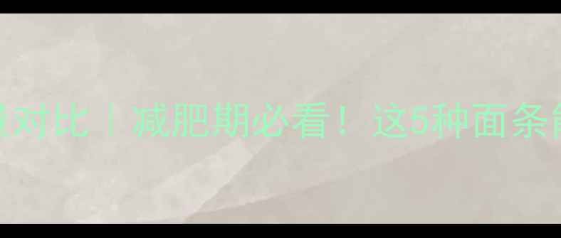 图片 🌟低卡面条热量对比｜减肥期必看！这5种面条能吃出马甲线🍜