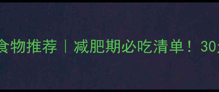 图片 🌟低卡高蛋白食物推荐｜减肥期必吃清单！30天腰围小2圈✨