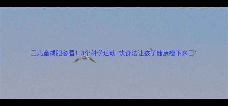 图片 🌟儿童减肥必看！3个科学运动+饮食法让孩子健康瘦下来🔥1