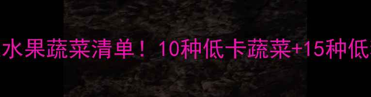 图片 🌟减肥必吃低卡高纤维水果蔬菜清单！10种低卡蔬菜+15种低糖水果，吃出小蛮腰🌿