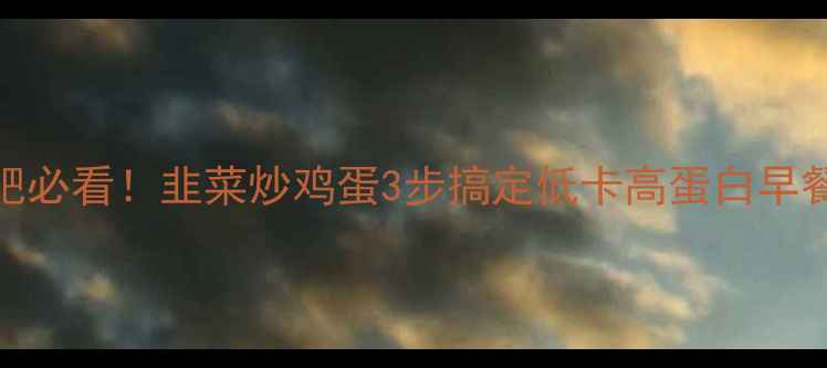 图片 🌟减肥必看！韭菜炒鸡蛋3步搞定低卡高蛋白早餐🥚🥬