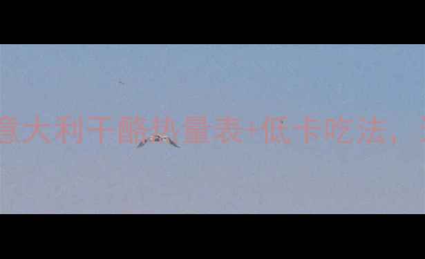 图片 🌟减肥期必看！意大利干酪热量表+低卡吃法，这样吃不怕胖🔥1