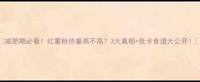 图片 🌟减肥期必看！红薯粉热量高不高？3大真相+低卡食谱大公开！🌟