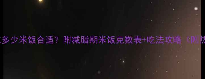 图片 🌟减脂期每天吃多少米饭合适？附减脂期米饭克数表+吃法攻略（附热量计算公式）2