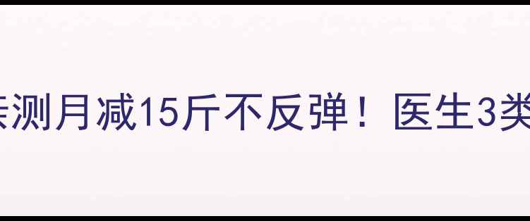 图片 🌟医院正规减肥药推荐亲测月减15斤不反弹！医生3类安全药+4大避坑指南🍵1