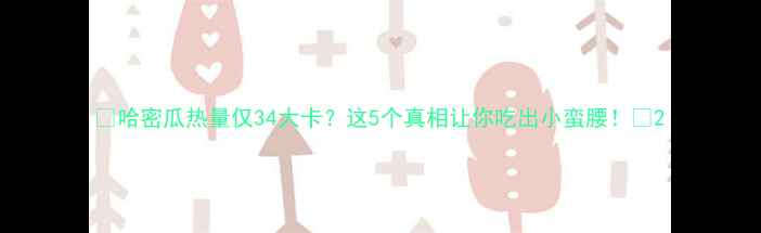 图片 🌟哈密瓜热量仅34大卡？这5个真相让你吃出小蛮腰！🌟2