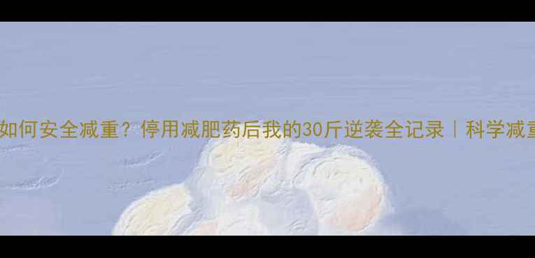 图片 🌟备孕前如何安全减重？停用减肥药后我的30斤逆袭全记录｜科学减重指南🌟2