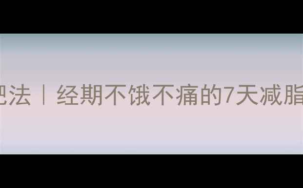 图片 🌟女生例假期红糖减肥法｜经期不饿不痛的7天减脂攻略（附食谱+禁忌）