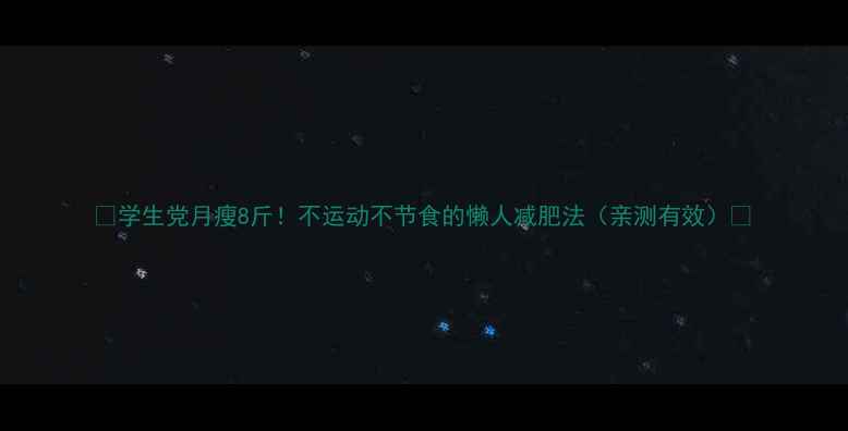 图片 🌟学生党月瘦8斤！不运动不节食的懒人减肥法（亲测有效）🍎