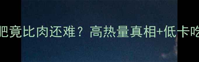 图片 🌟干豆角减肥竟比肉还难？高热量真相+低卡吃法全攻略🌟