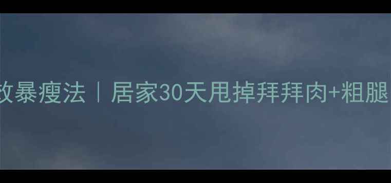 图片 🌟手臂瘦腿双效暴瘦法｜居家30天甩掉拜拜肉+粗腿（附对比图）1