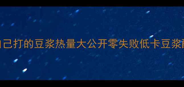图片 🌟月减10斤亲测有效！自己打的豆浆热量大公开零失败低卡豆浆配方+饮用禁忌全攻略✨1