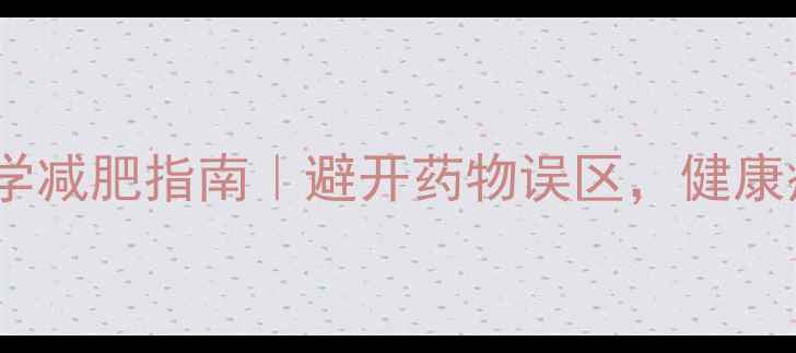 图片 🌟流产后7天科学减肥指南｜避开药物误区，健康瘦回孕前身材🌟