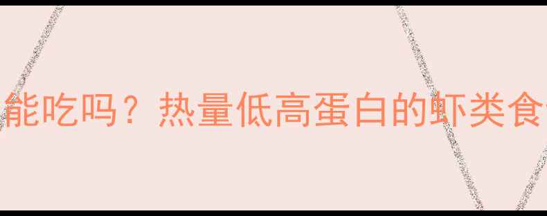 图片 🌟皮皮虾减肥能吃吗？热量低高蛋白的虾类食谱大公开！🌟