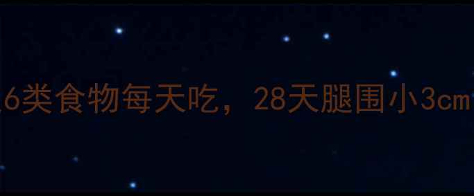 图片 🌟科学瘦腿食谱这6类食物每天吃，28天腿围小3cm！附详细食谱表✨