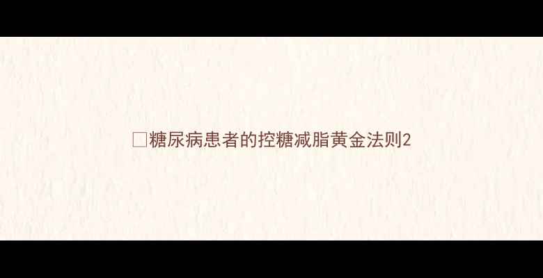图片 🌟糖尿病患者的控糖减脂黄金法则2