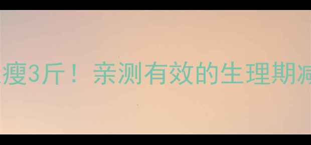 图片 🌟经期前7天瘦3斤！亲测有效的生理期减脂全攻略💪