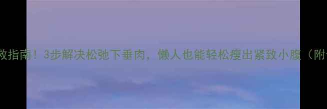 图片 🌟肉松弛急救指南！3步解决松弛下垂肉，懒人也能轻松瘦出紧致小腹（附食谱+运动）