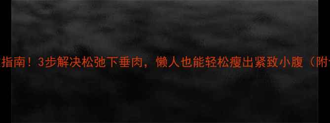 图片 🌟肉松弛急救指南！3步解决松弛下垂肉，懒人也能轻松瘦出紧致小腹（附食谱+运动）1