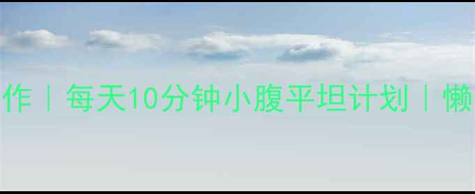 图片 🌟胃凸矫正黄金动作｜每天10分钟小腹平坦计划｜懒人必看核心训练🌟