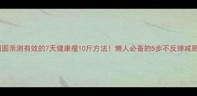 图片 🌟高圆圆亲测有效的7天健康瘦10斤方法！懒人必备的5步不反弹减肥攻略2