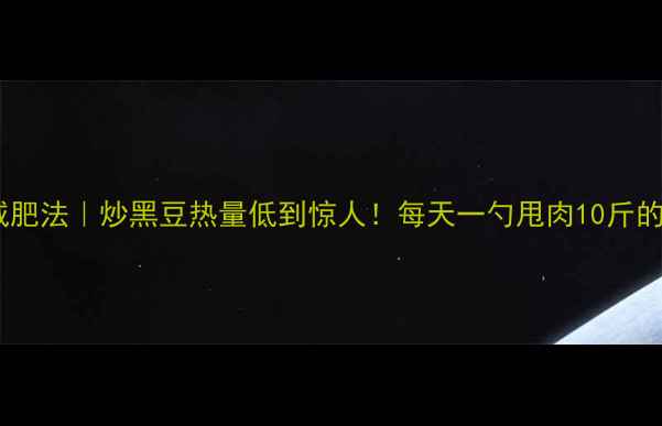 图片 🌟黑豆减肥法｜炒黑豆热量低到惊人！每天一勺甩肉10斤的秘密🌟2