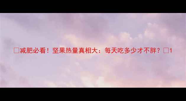 图片 🌰减肥必看！坚果热量真相大：每天吃多少才不胖？🌰1