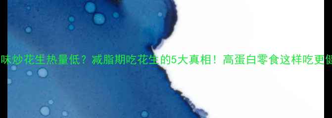 图片 🌰原味炒花生热量低？减脂期吃花生的5大真相！高蛋白零食这样吃更健康2