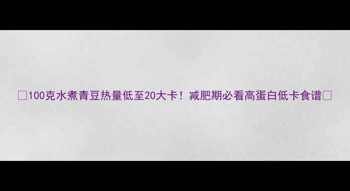 图片 🌱100克水煮青豆热量低至20大卡！减肥期必看高蛋白低卡食谱💪