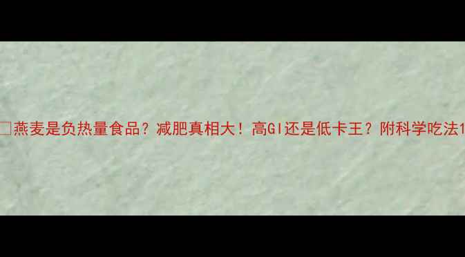 图片 🌾燕麦是负热量食品？减肥真相大！高GI还是低卡王？附科学吃法1