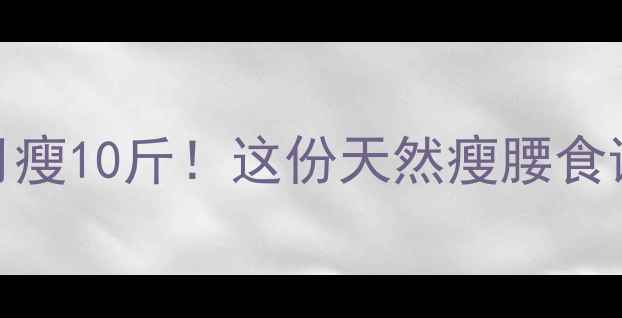 图片 🌿中药调理+饮食运动=月瘦10斤！这份天然瘦腰食谱+中药茶配方，收藏了1
