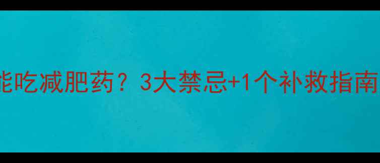 图片 🌿月经期能不能吃减肥药？3大禁忌+1个补救指南｜女生必看！1
