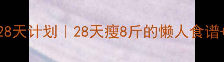 图片 🍂❄️秋季冬季暴汗燃脂28天计划｜28天瘦8斤的懒人食谱+运动表+易瘦体质养成术1