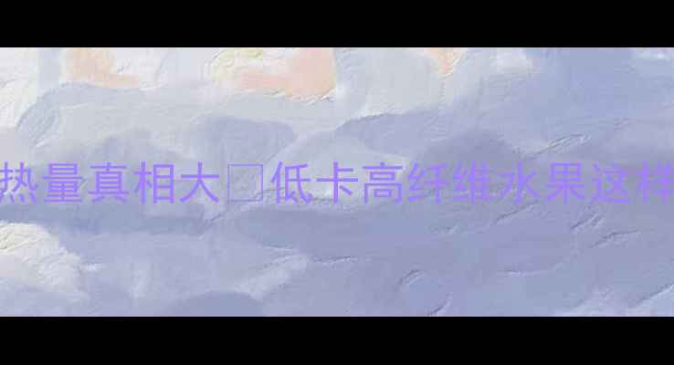 图片 🍈减肥期必看！哈密瓜热量真相大🍈低卡高纤维水果这样吃，一个月狂减8斤！1